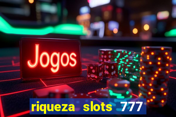 riqueza slots 777 paga mesmo